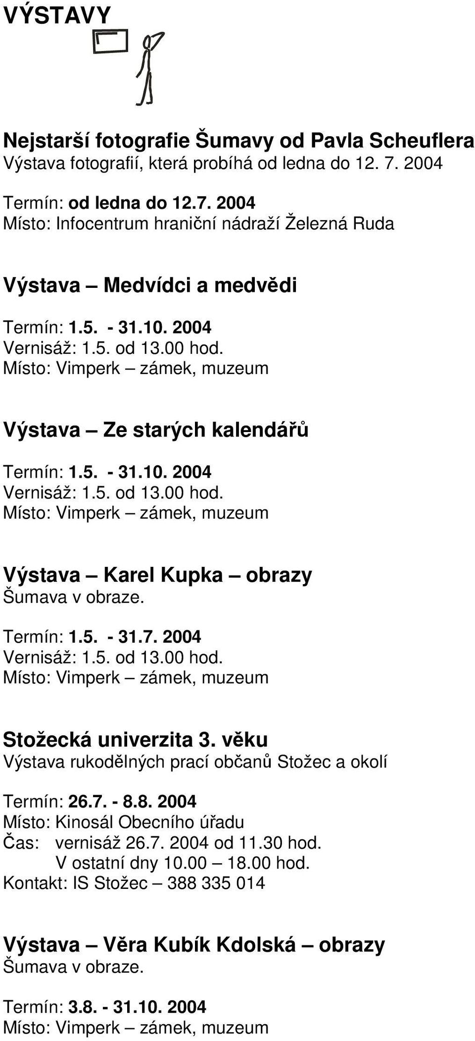 Termín: 1.5. - 31.7. 2004 Vernisáž: 1.5. od 13.00 hod. Místo: Vimperk zámek, muzeum Stožecká univerzita 3. vku Výstava rukodlných prací oban Stožec a okolí Termín: 26.7. - 8.