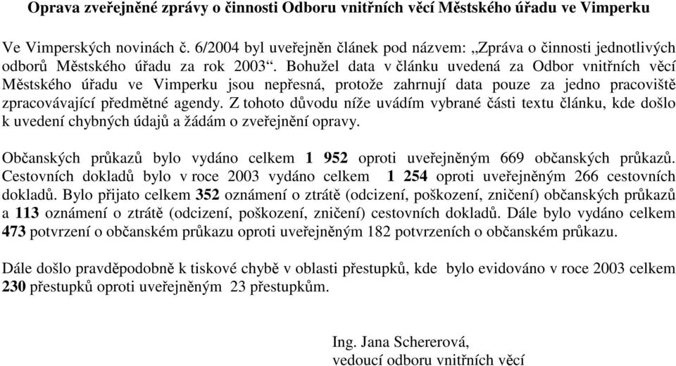 Bohužel data v lánku uvedená za Odbor vnitních vcí Mstského úadu ve Vimperku jsou nepesná, protože zahrnují data pouze za jedno pracovišt zpracovávající pedmtné agendy.