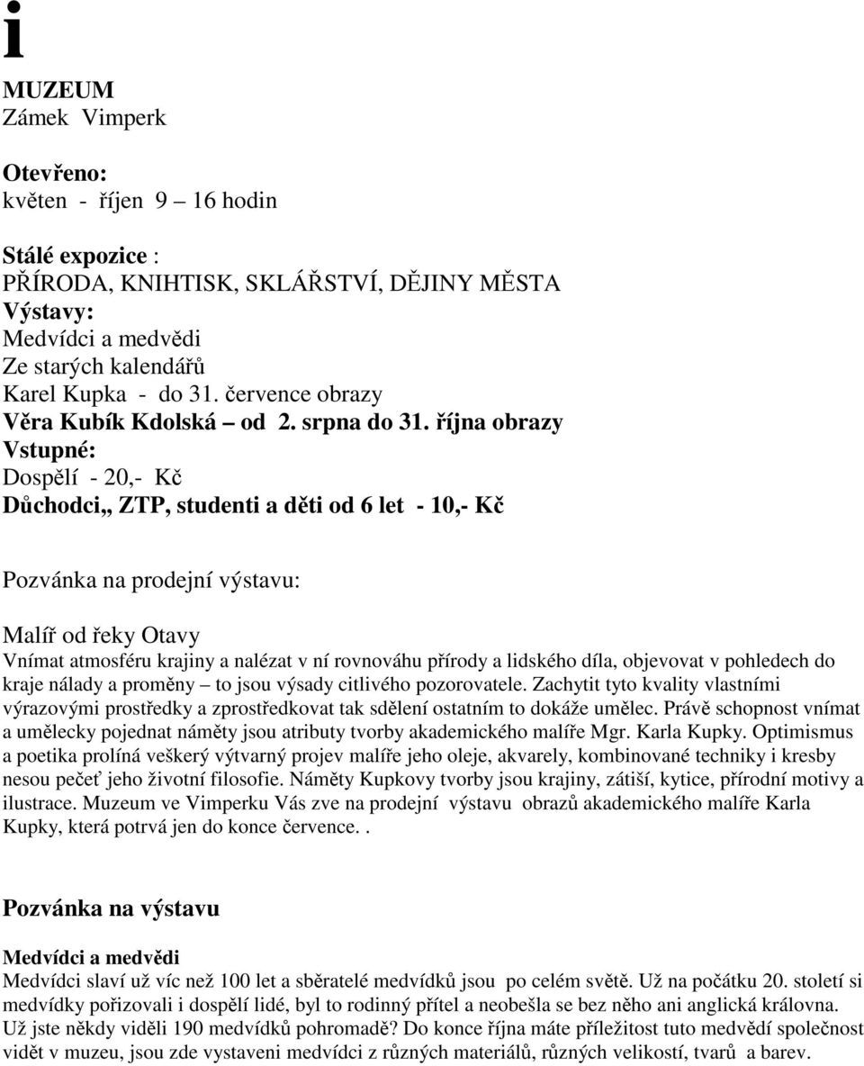 íjna obrazy Vstupné: Dosplí - 20,- K Dchodci,, ZTP, studenti a dti od 6 let - 10,- K Pozvánka na prodejní výstavu: Malí od eky Otavy Vnímat atmosféru krajiny a nalézat v ní rovnováhu pírody a