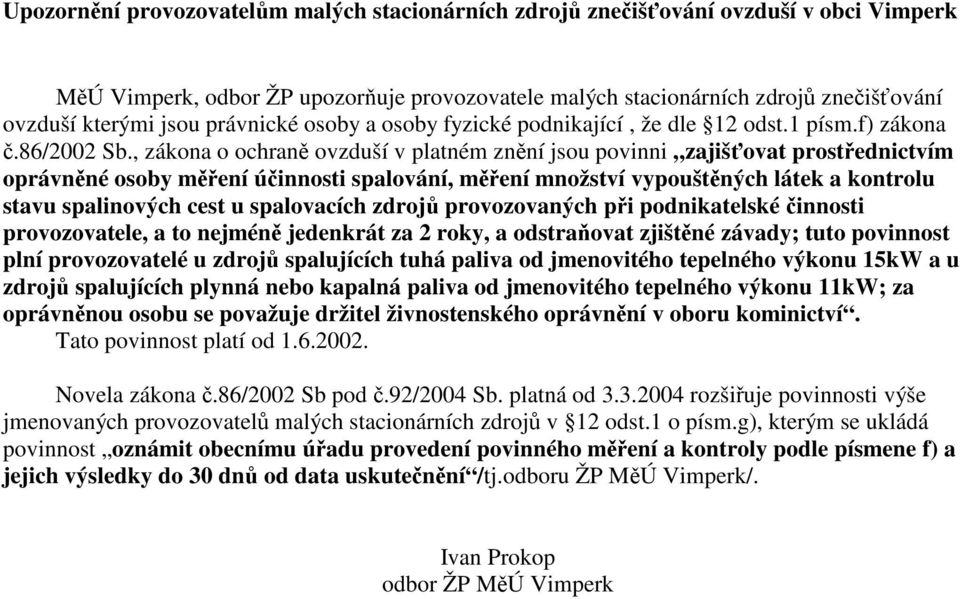 , zákona o ochran ovzduší v platném znní jsou povinni zajišovat prostednictvím oprávnné osoby mení úinnosti spalování, mení množství vypouštných látek a kontrolu stavu spalinových cest u spalovacích