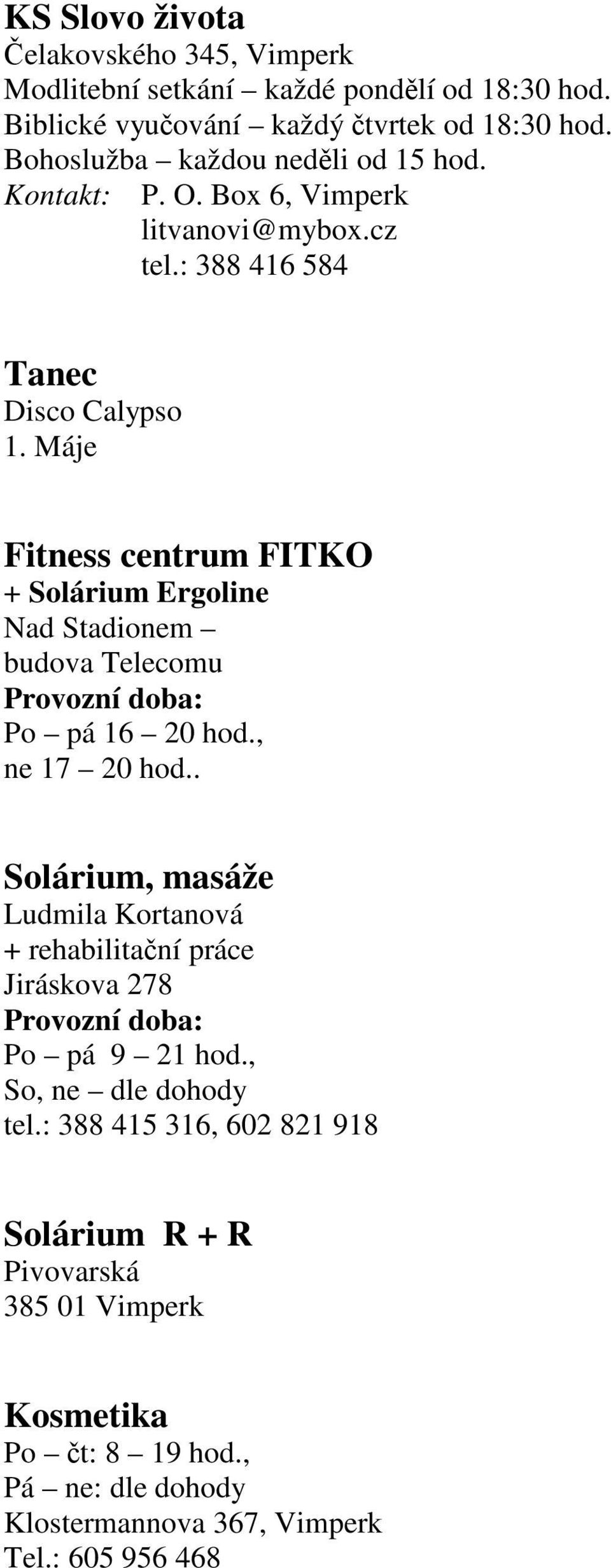 Máje Fitness centrum FITKO + Solárium Ergoline Nad Stadionem budova Telecomu Provozní doba: Po pá 16 20 hod., ne 17 20 hod.
