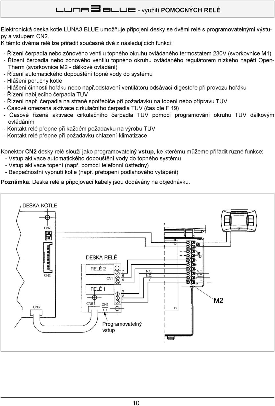 zónového ventilu topného okruhu ovládaného regulátorem nízkého napětí Open- Therm (svorkovnice M2 - dálkové ovládání) - Řízení automatického dopouštění topné vody do systému - Hlášení poruchy kotle -