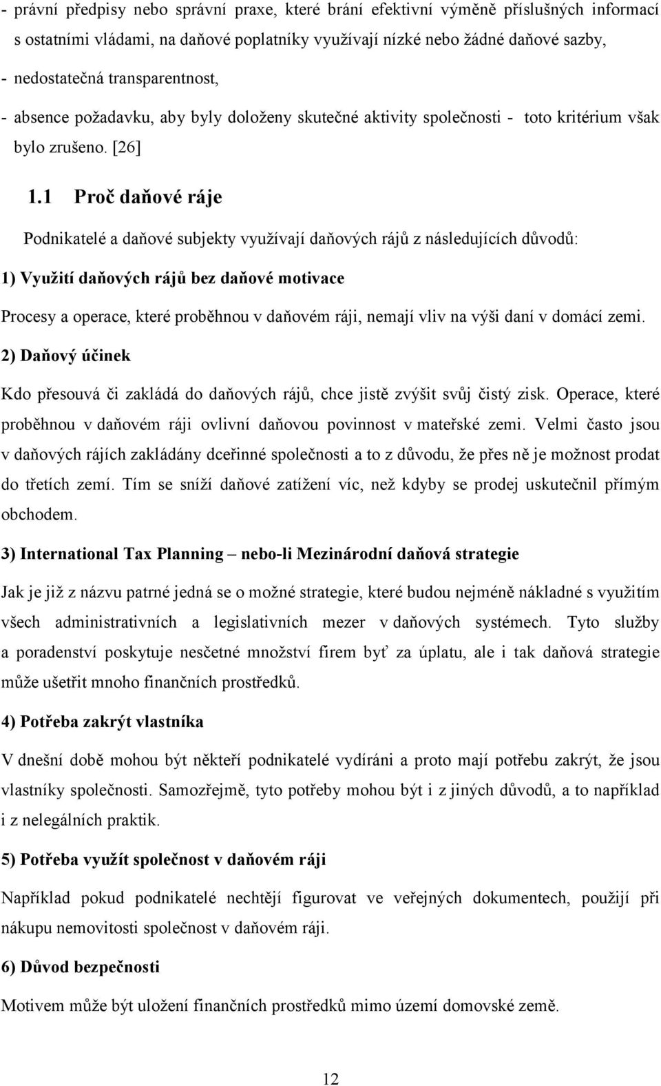 1 Proč daňové ráje Podnikatelé a daňové subjekty využívají daňových rájů z následujících důvodů: 1) Využití daňových rájů bez daňové motivace Procesy a operace, které proběhnou v daňovém ráji, nemají