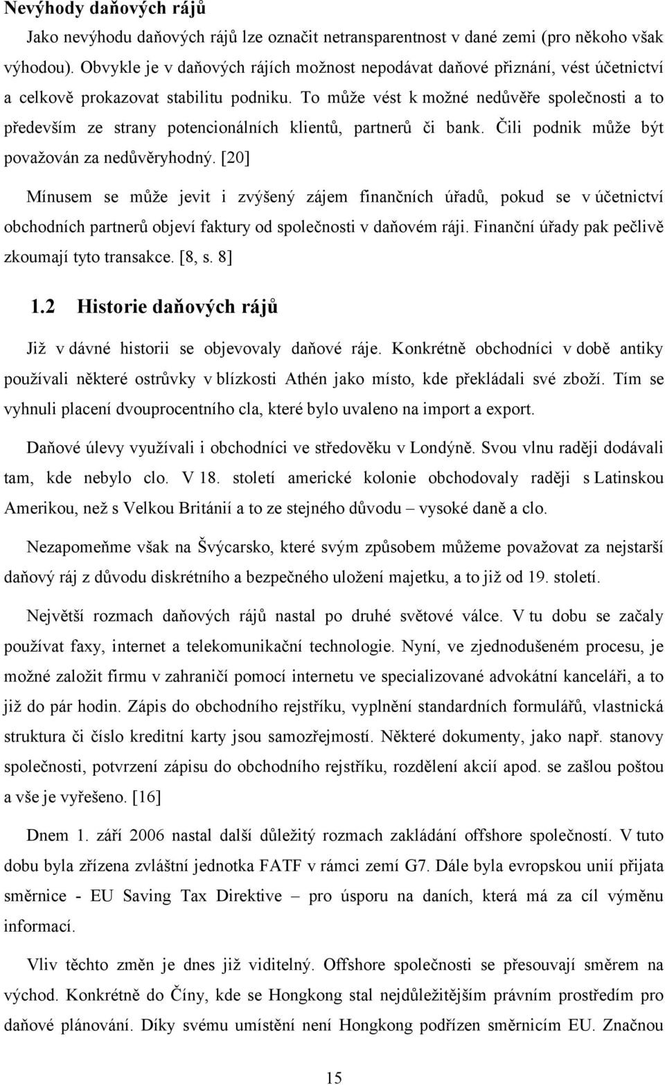 To může vést k možné nedůvěře společnosti a to především ze strany potencionálních klientů, partnerů či bank. Čili podnik může být považován za nedůvěryhodný.