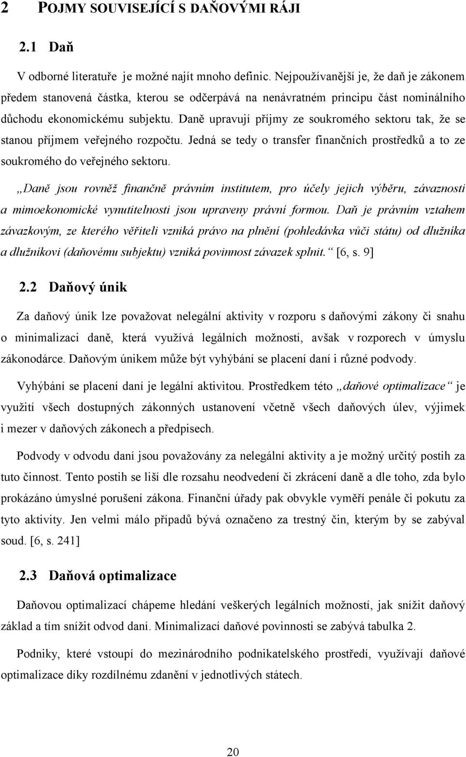 Daně upravují příjmy ze soukromého sektoru tak, že se stanou příjmem veřejného rozpočtu. Jedná se tedy o transfer finančních prostředků a to ze soukromého do veřejného sektoru.