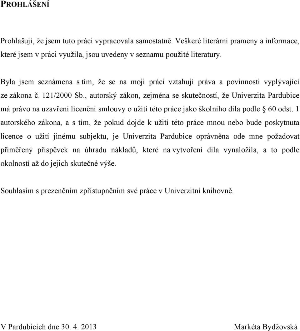 , autorský zákon, zejména se skutečností, že Univerzita Pardubice má právo na uzavření licenční smlouvy o užití této práce jako školního díla podle 60 odst.