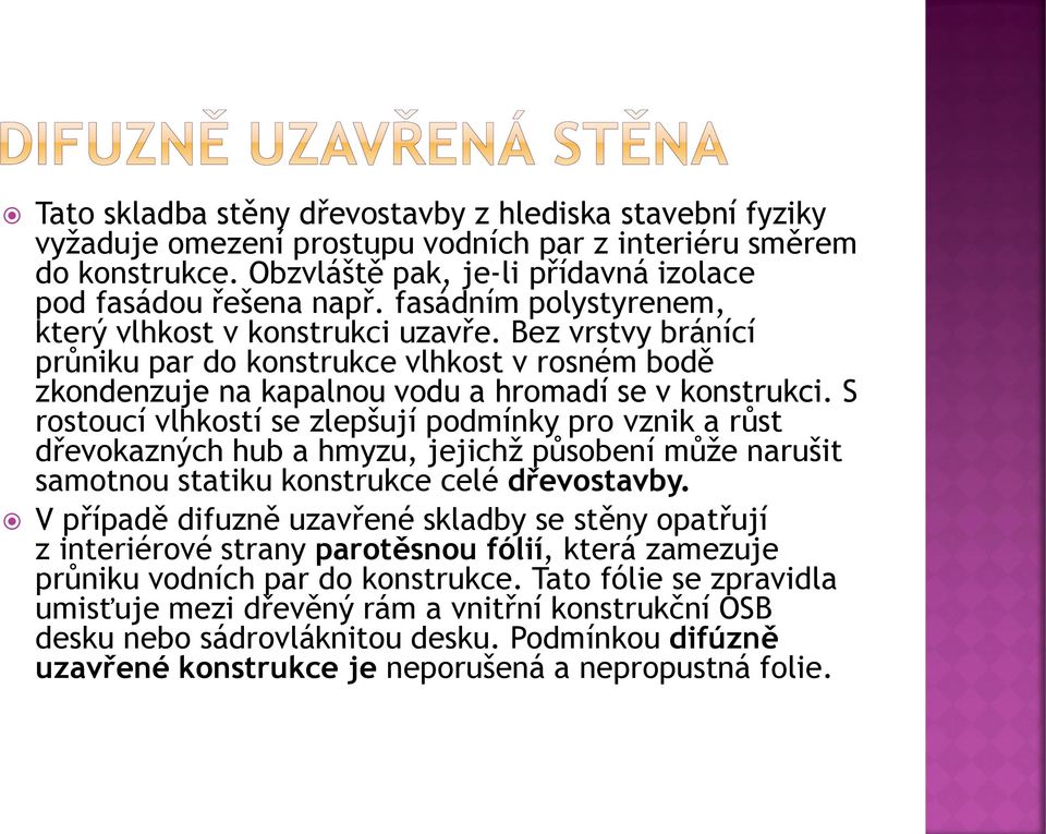 S rostoucí vlhkostí se zlepšují podmínky pro vznik a růst dřevokazných hub a hmyzu, jejichž působení může narušit samotnou statiku konstrukce celé dřevostavby.