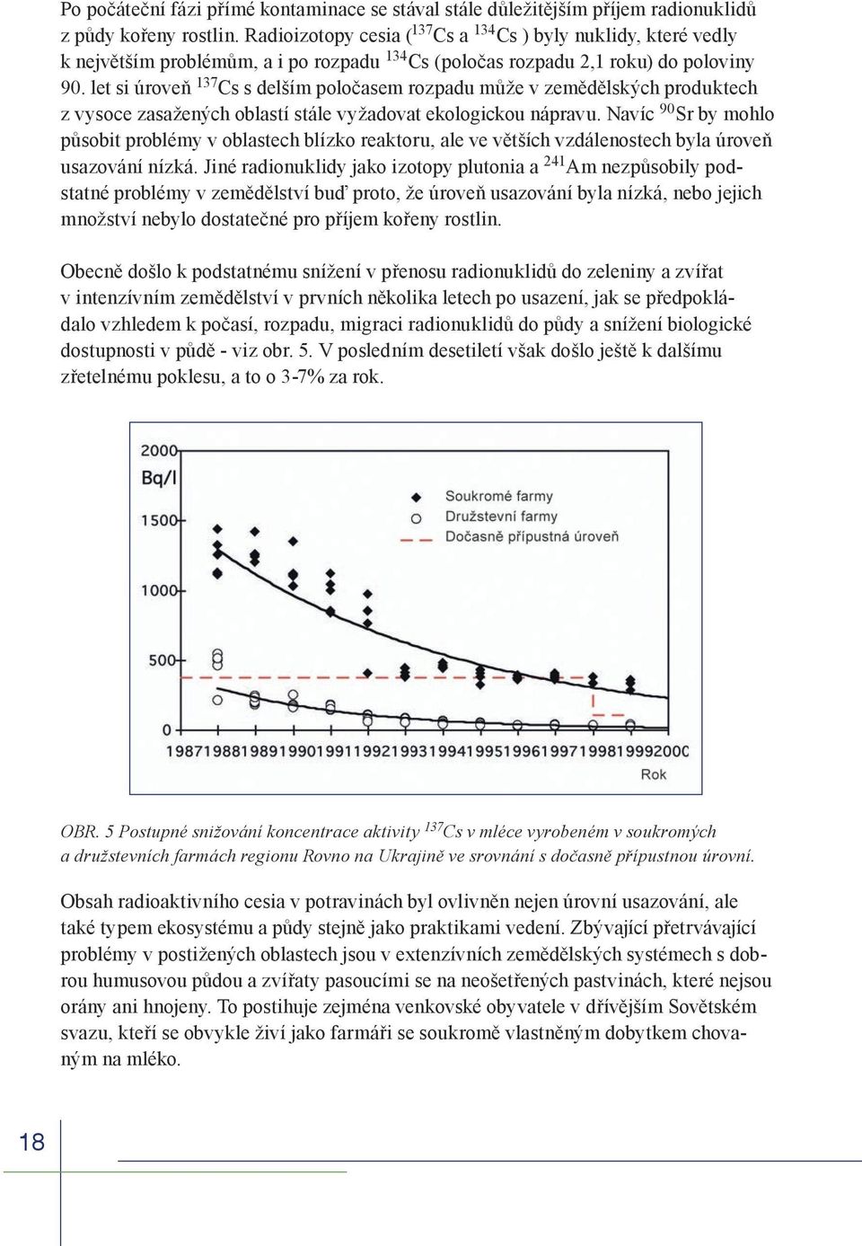 let si úroveň 137 Cs s delším poločasem rozpadu může v zemědělských produktech z vysoce zasažených oblastí stále vyžadovat ekologickou nápravu.