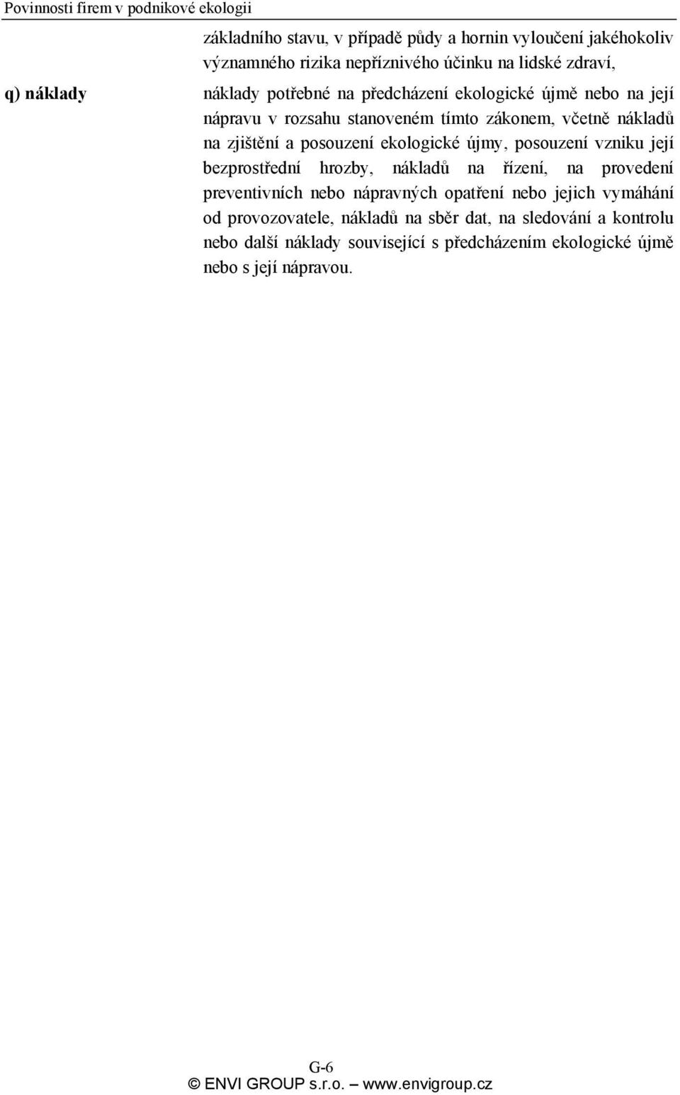 ekologické újmy, posouzení vzniku její bezprostřední hrozby, nákladů na řízení, na provedení preventivních nebo nápravných opatření nebo jejich