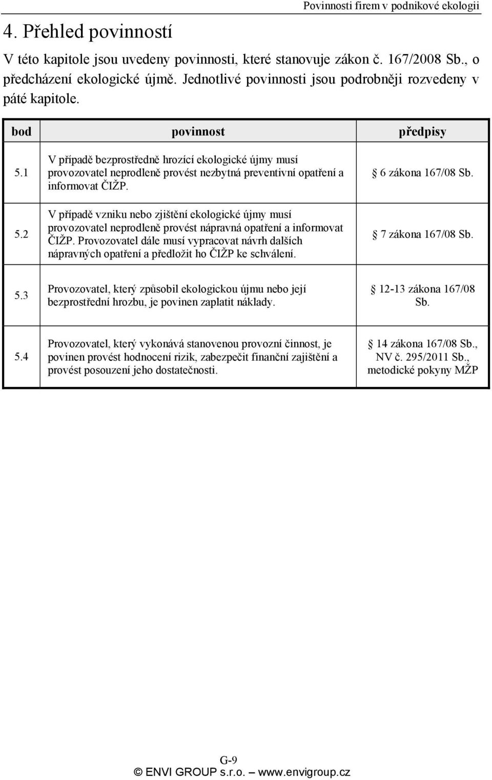 2 V případě bezprostředně hrozící ekologické újmy musí provozovatel neprodleně provést nezbytná preventivní opatření a informovat ČIŽP.