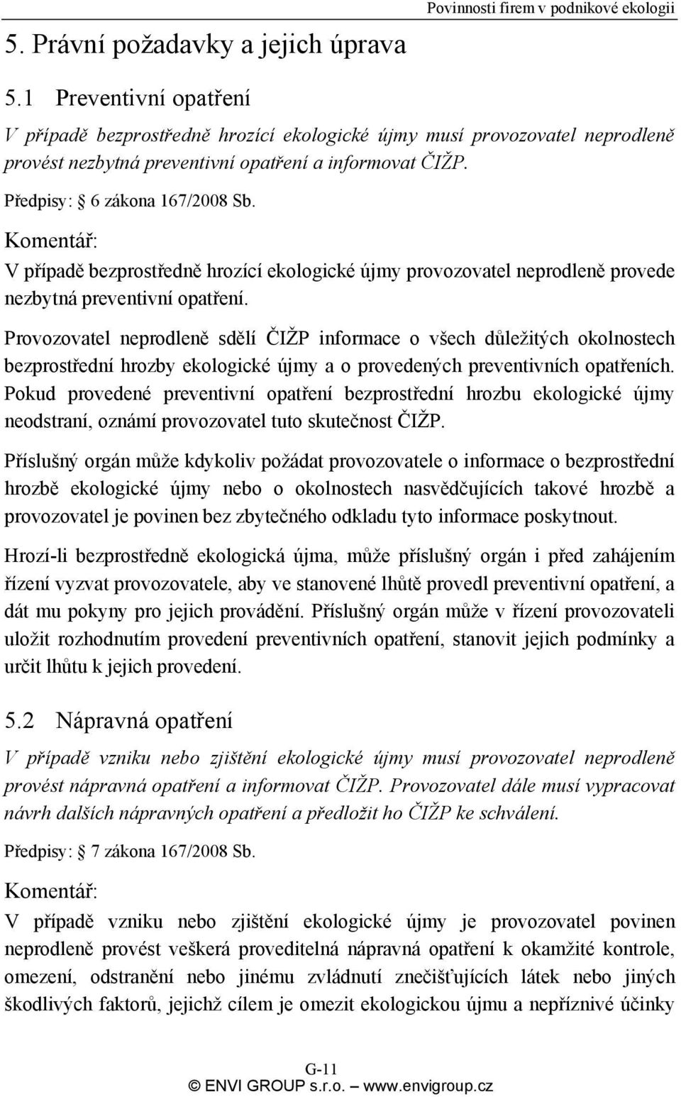 Komentář: V případě bezprostředně hrozící ekologické újmy provozovatel neprodleně provede nezbytná preventivní opatření.