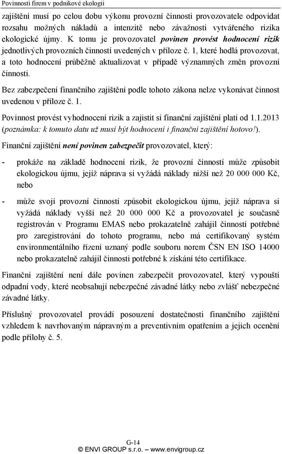 1, které hodlá provozovat, a toto hodnocení průběžně aktualizovat v případě významných změn provozní činnosti.