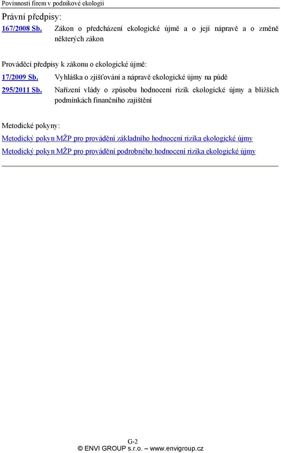 17/2009 Sb. Vyhláška o zjišťování a nápravě ekologické újmy na půdě 295/2011 Sb.