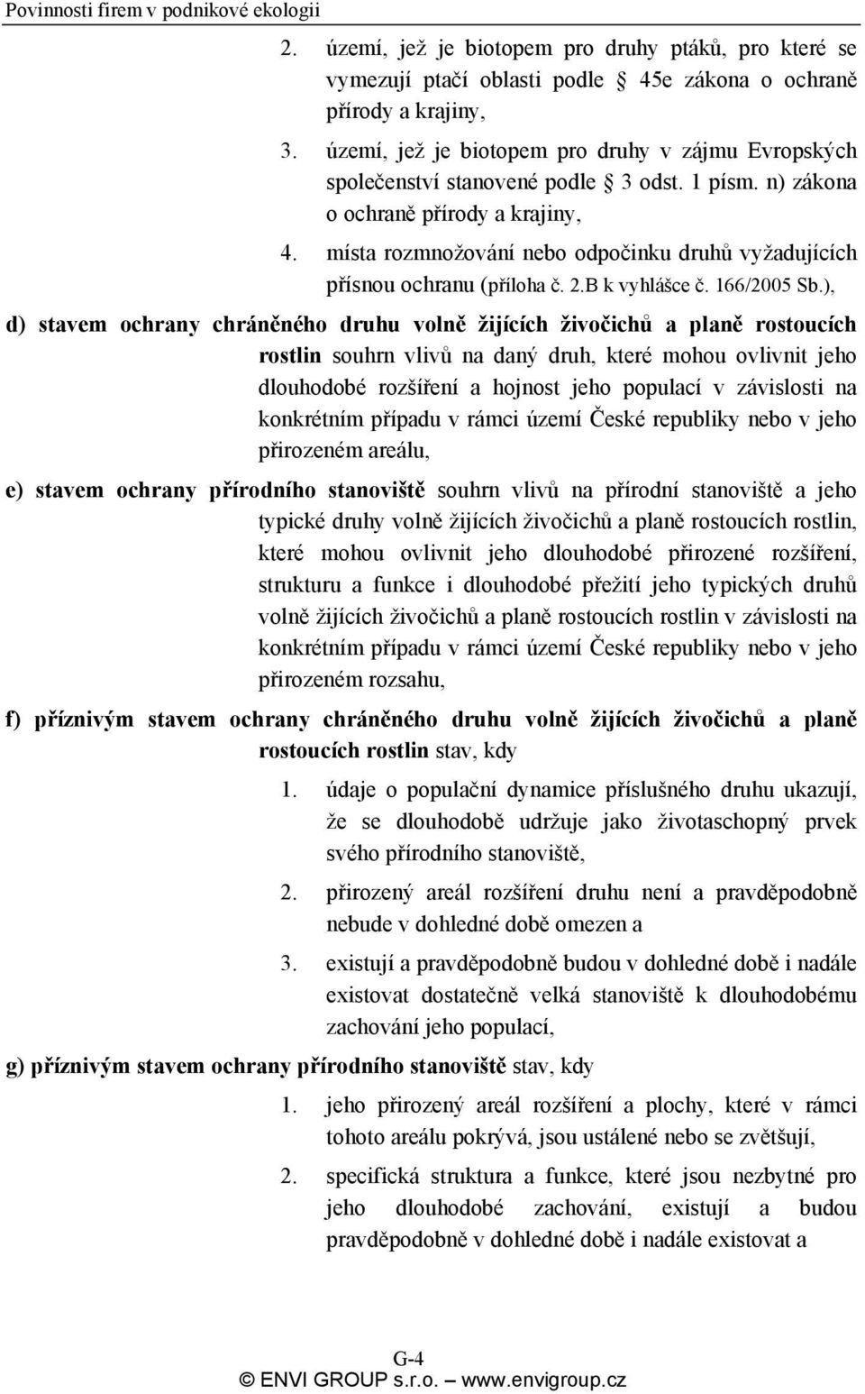 místa rozmnožování nebo odpočinku druhů vyžadujících přísnou ochranu (příloha č. 2.B k vyhlášce č. 166/2005 Sb.