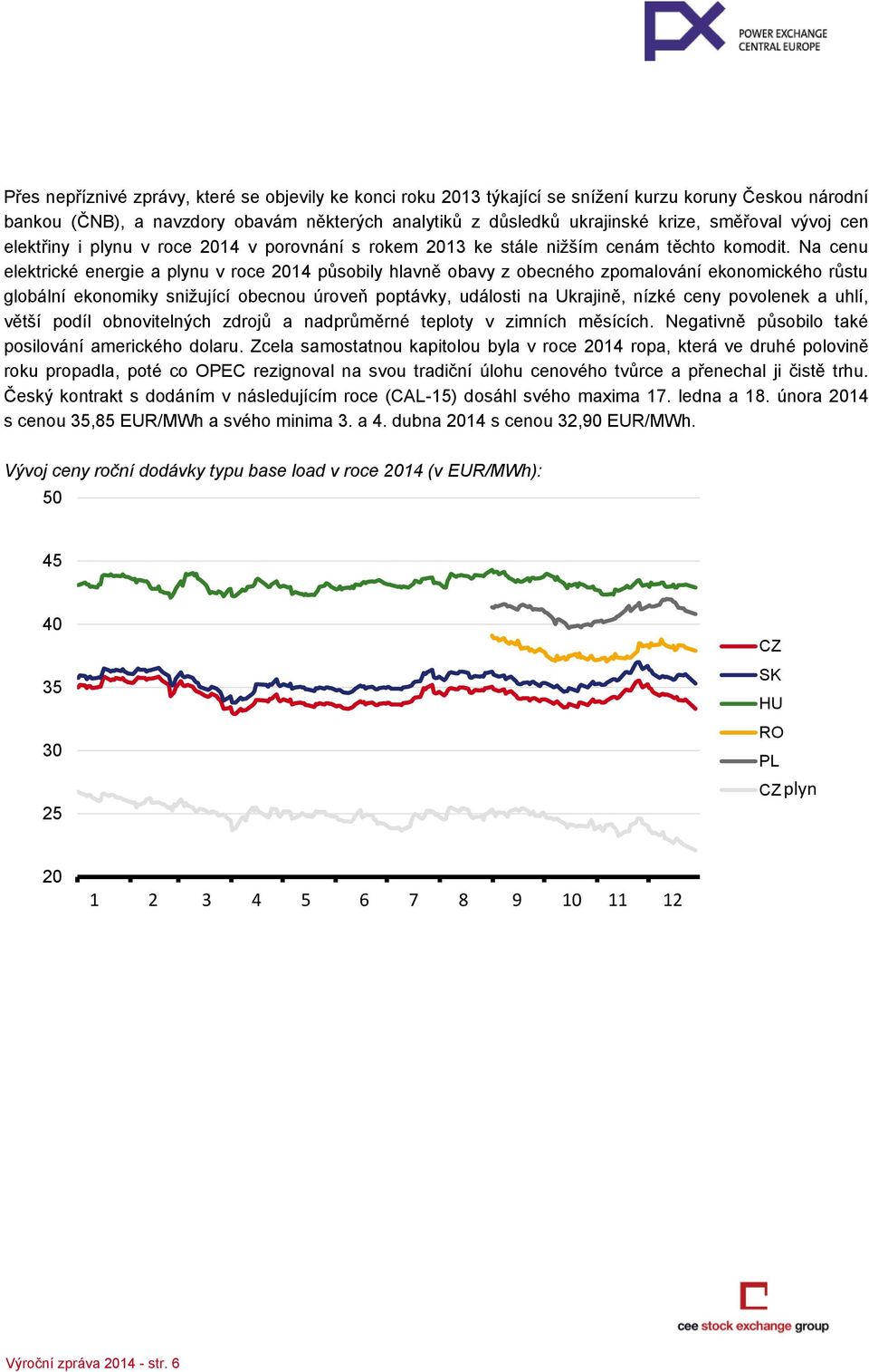 Na cenu elektrické energie a plynu v roce 214 působily hlavně obavy z obecného zpomalování ekonomického růstu globální ekonomiky snižující obecnou úroveň poptávky, události na Ukrajině, nízké ceny