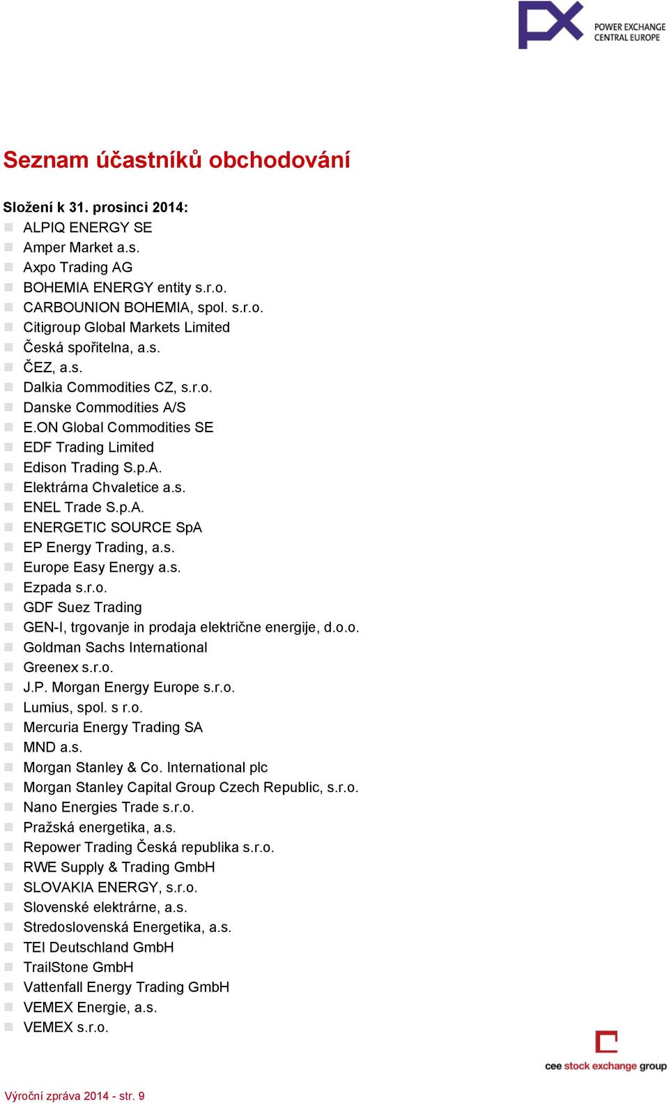 s. Europe Easy Energy a.s. Ezpada s.r.o. GDF Suez Trading GEN-I, trgovanje in prodaja električne energije, d.o.o. Goldman Sachs International Greenex s.r.o. J.P. Morgan Energy Europe s.r.o. Lumius, spol.