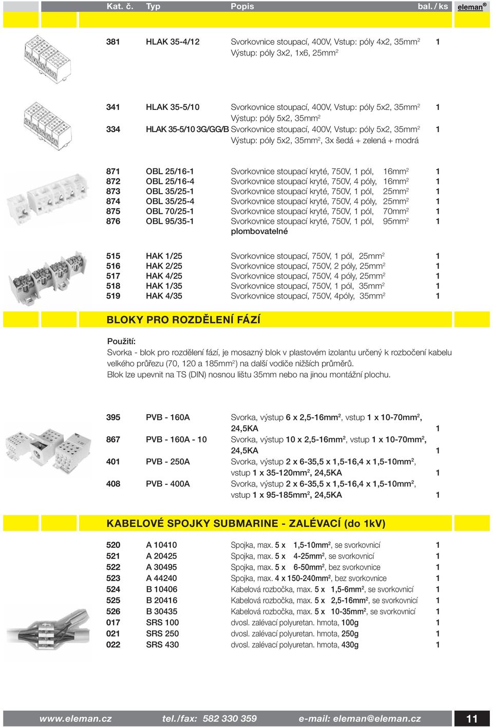 OBL 25/16-4 Svorkovnice stoupací kryté, 750V, 4 póly, 16mm 2 1 873 OBL 35/25-1 Svorkovnice stoupací kryté, 750V, 1 pól, 25mm 2 1 874 OBL 35/25-4 Svorkovnice stoupací kryté, 750V, 4 póly, 25mm 2 1 875