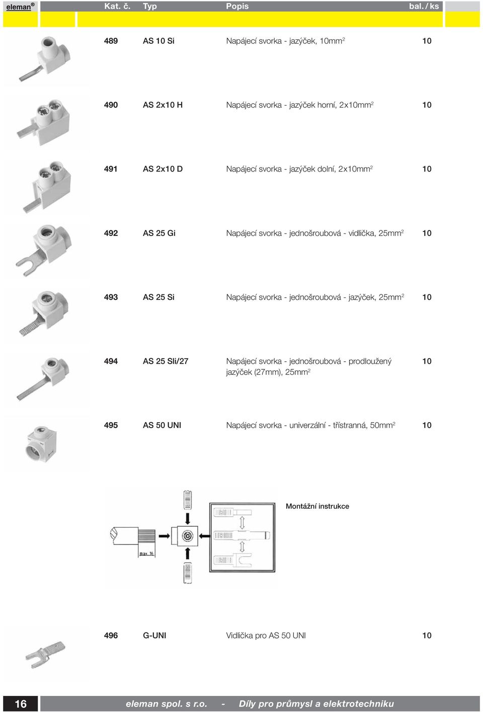 jazýček, 25mm 2 10 494 AS 25 Sli/27 Napájecí svorka - jednošroubová - prodloužený 10 jazýček (27mm), 25mm 2 495 AS 50 UNI Napájecí svorka -