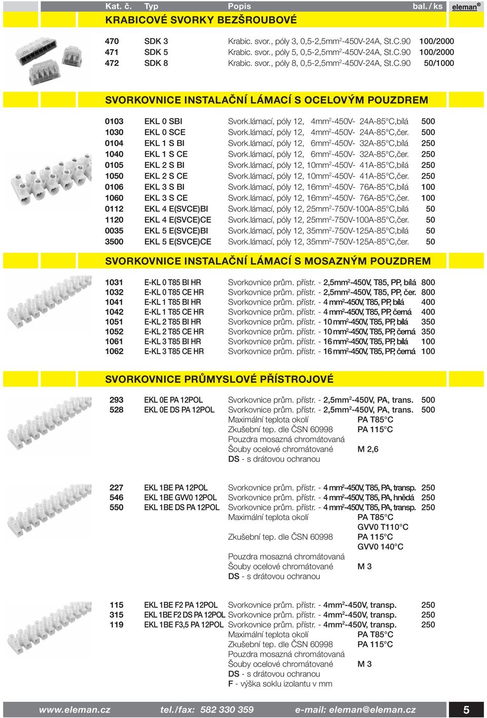 500 0104 EKL 1 S BI Svork.lámací, póly 12, 6mm 2-450V- 32A-85 C,bílá 250 1040 EKL 1 S CE Svork.lámací, póly 12, 6mm 2-450V- 32A-85 C,čer. 250 0105 EKL 2 S BI Svork.