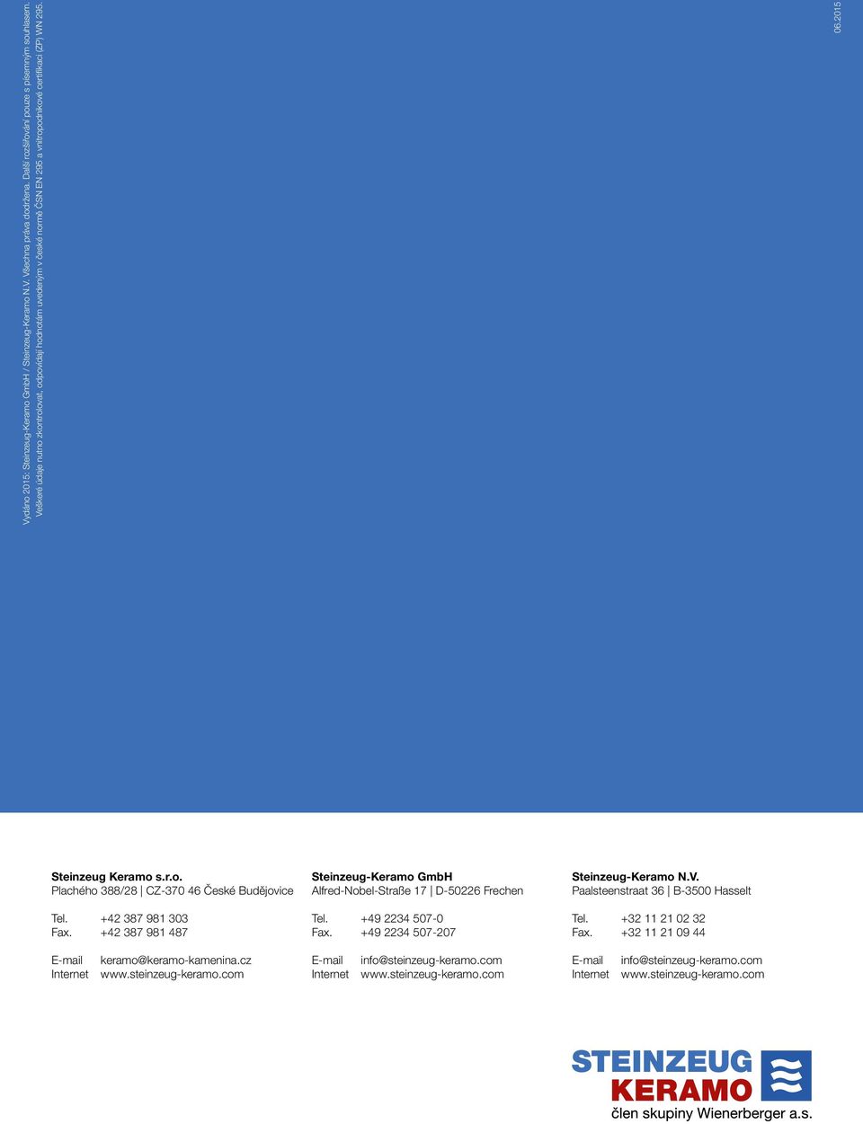 +42 387 981 303 Fax. +42 387 981 487 E-mail keramo@keramo-kamenina.cz Internet www.steinzeug-keramo.com Steinzeug-Keramo GmbH Alfred-Nobel-Straße 17 D-50226 Frechen Tel. +49 2234 507-0 Fax.
