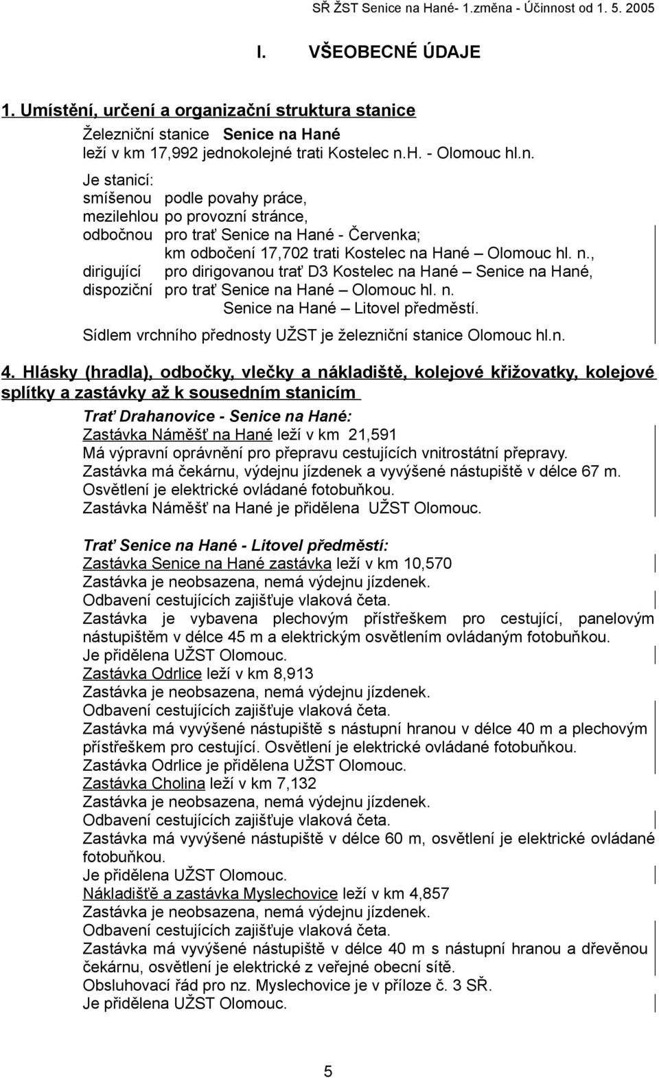 n., dirigující pro dirigovanou trať D3 Kostelec na Hané Senice na Hané, dispoziční pro trať Senice na Hané Olomouc hl. n. Senice na Hané Litovel předměstí.