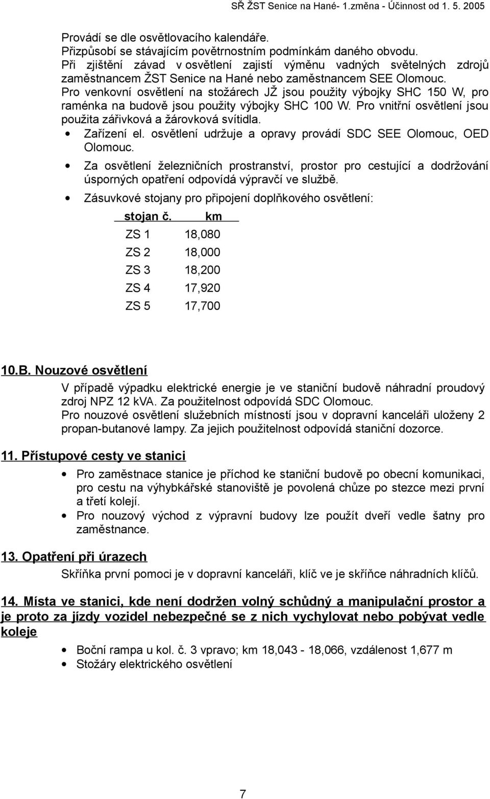 Pro venkovní osvětlení na stožárech JŽ jsou použity výbojky SHC 150 W, pro raménka na budově jsou použity výbojky SHC 100 W. Pro vnitřní osvětlení jsou použita zářivková a žárovková svítidla.