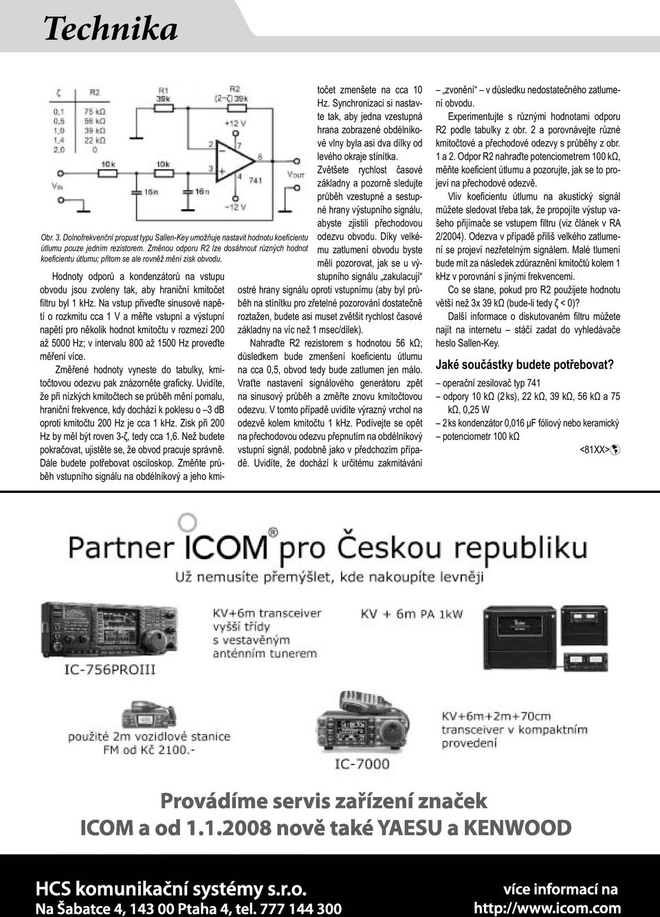 Hodnoty odporů a kondenzátorů na vstupu obvodu jsou zvoleny tak, aby hraniční kmitočet filtru byl 1 khz.