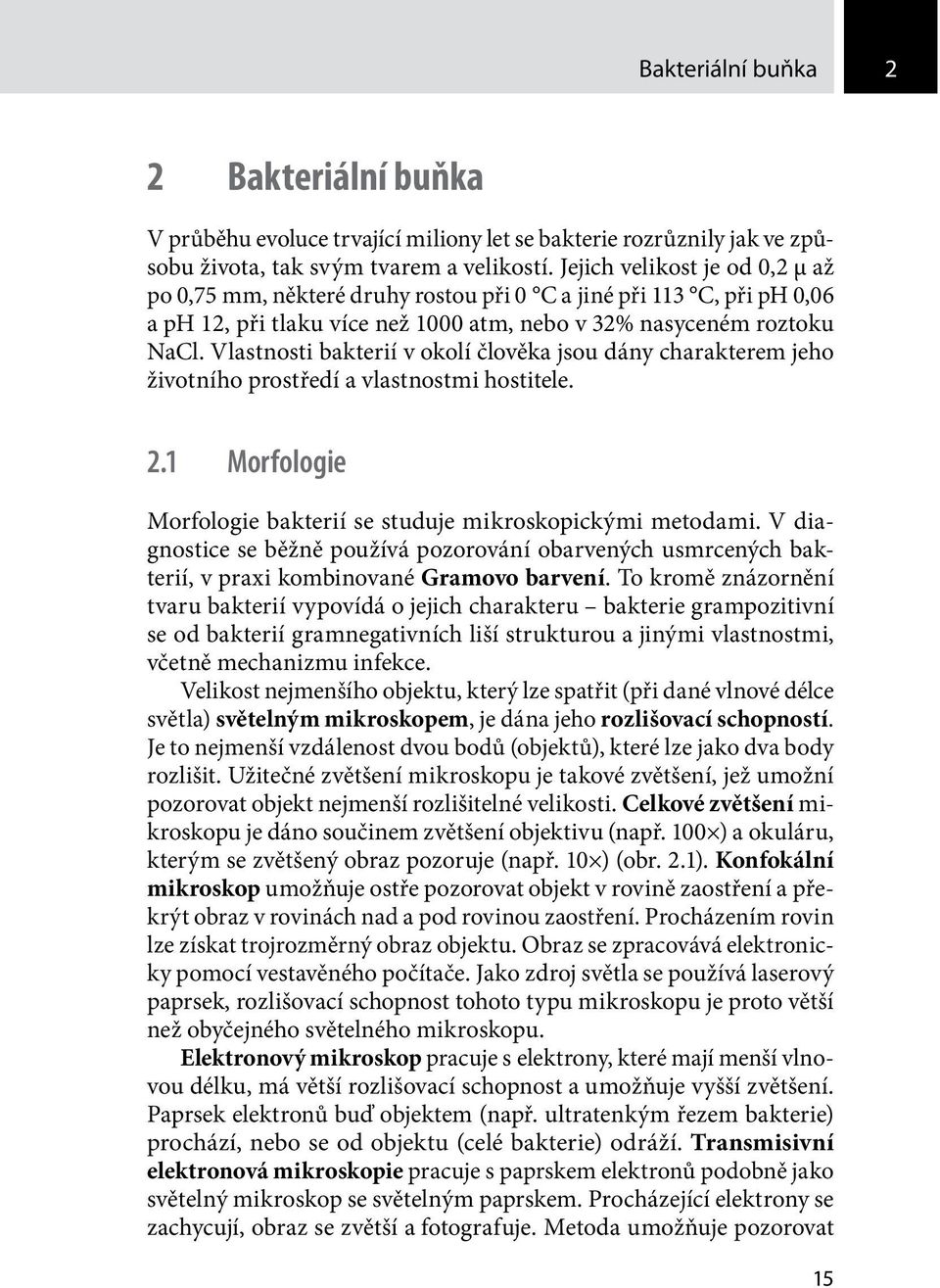 Vlastnosti bakterií v okolí člověka jsou dány charakterem jeho životního prostředí a vlastnostmi hostitele. 2.1 Morfologie Morfologie bakterií se studuje mikroskopickými metodami.