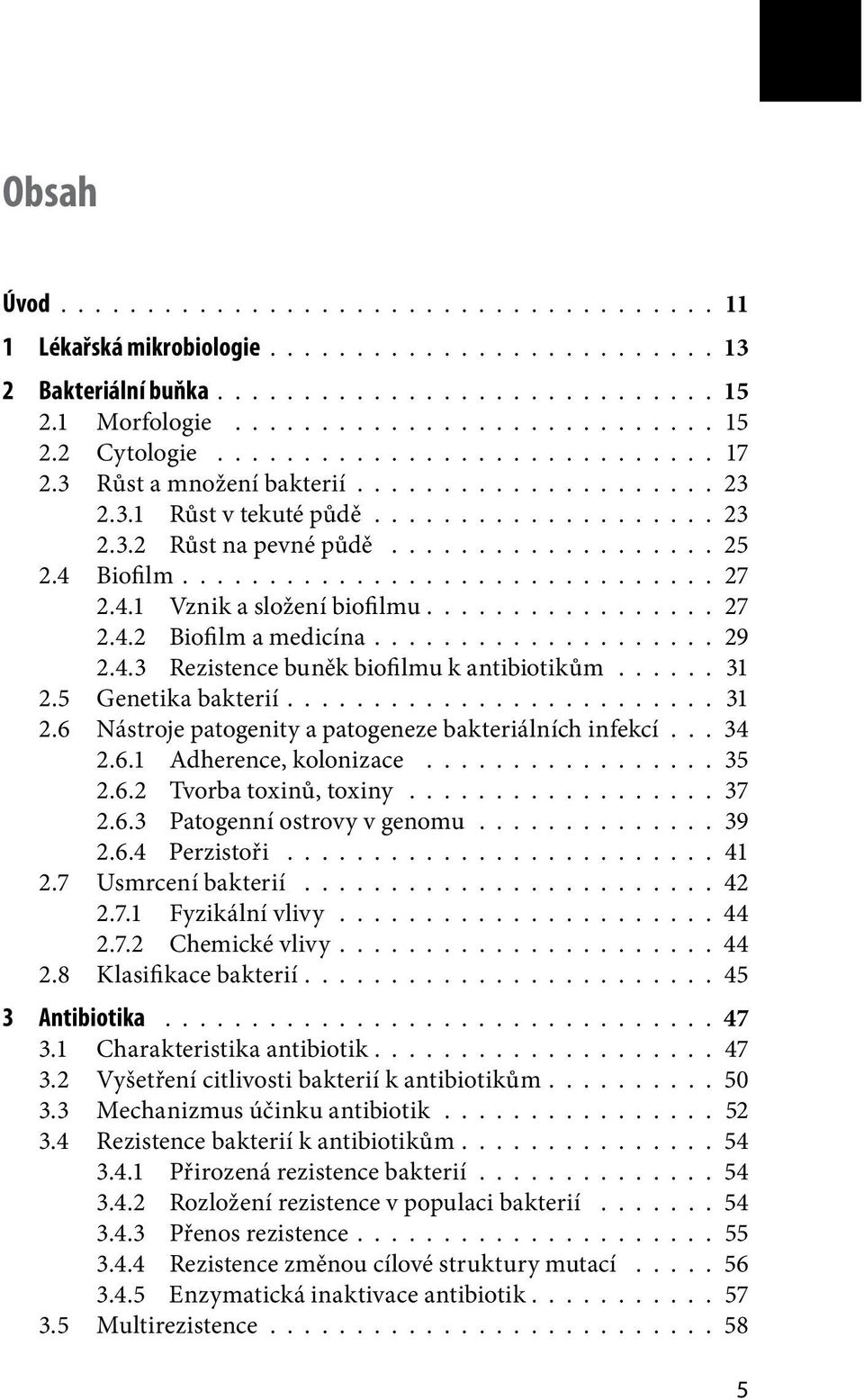 4.1 Vznik a složení biofilmu................ 27 2.4.2 Biofilm a medicína................... 29 2.4.3 Rezistence buněk biofilmu k antibiotikům...... 31 2.