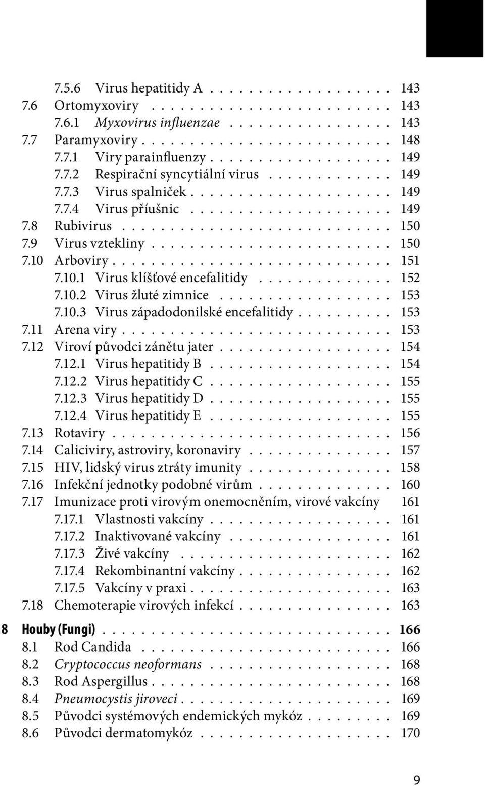 9 Virus vztekliny......................... 150 7.10 Arboviry............................. 151 7.10.1 Virus klíšťové encefalitidy.............. 152 7.10.2 Virus žluté zimnice.................. 153 7.