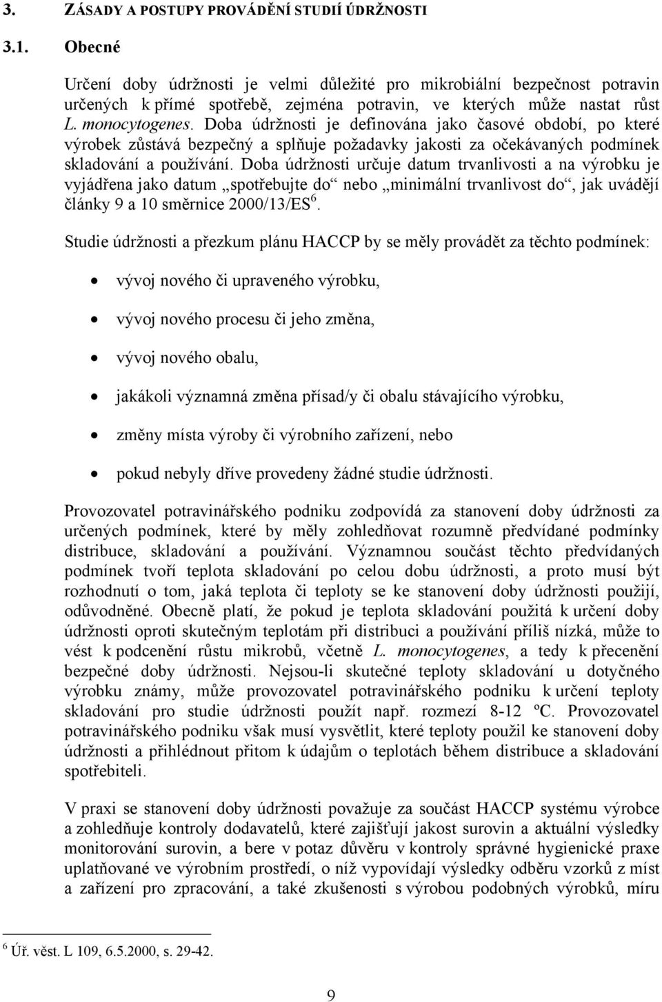 Doba údržnosti je definována jako časové období, po které výrobek zůstává bezpečný a splňuje požadavky jakosti za očekávaných podmínek skladování a používání.