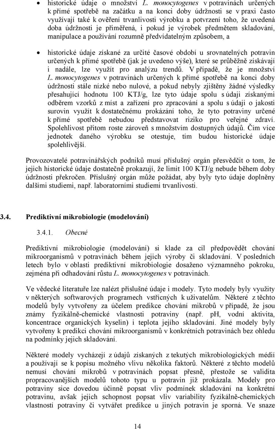 je přiměřená, i pokud je výrobek předmětem skladování, manipulace a používání rozumně předvídatelným způsobem, a historické údaje získané za určité časové období u srovnatelných potravin určených k