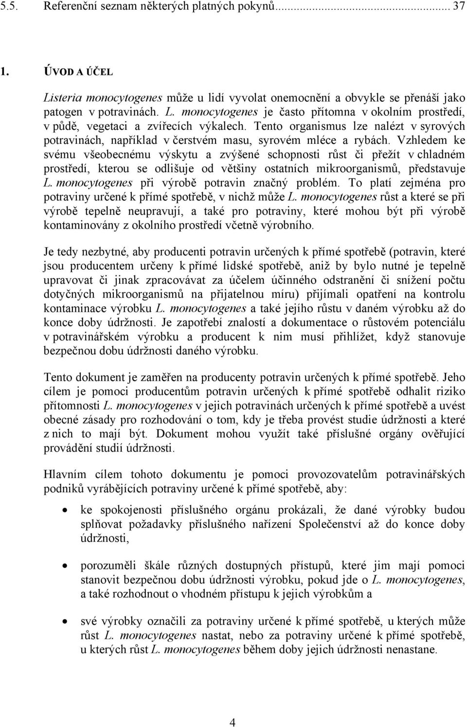 Vzhledem ke svému všeobecnému výskytu a zvýšené schopnosti růst či přežít v chladném prostředí, kterou se odlišuje od většiny ostatních mikroorganismů, představuje L.