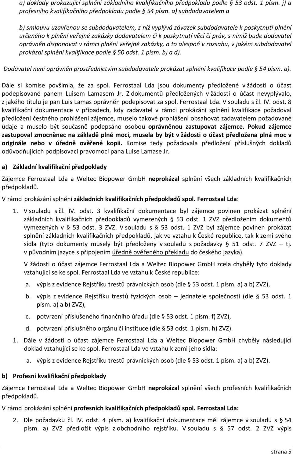 bude dodavatel oprávněn disponovat v rámci plnění veřejné zakázky, a to alespoň v rozsahu, v jakém subdodavatel prokázal splnění kvalifikace podle 50 odst. 1 písm. b) a d).