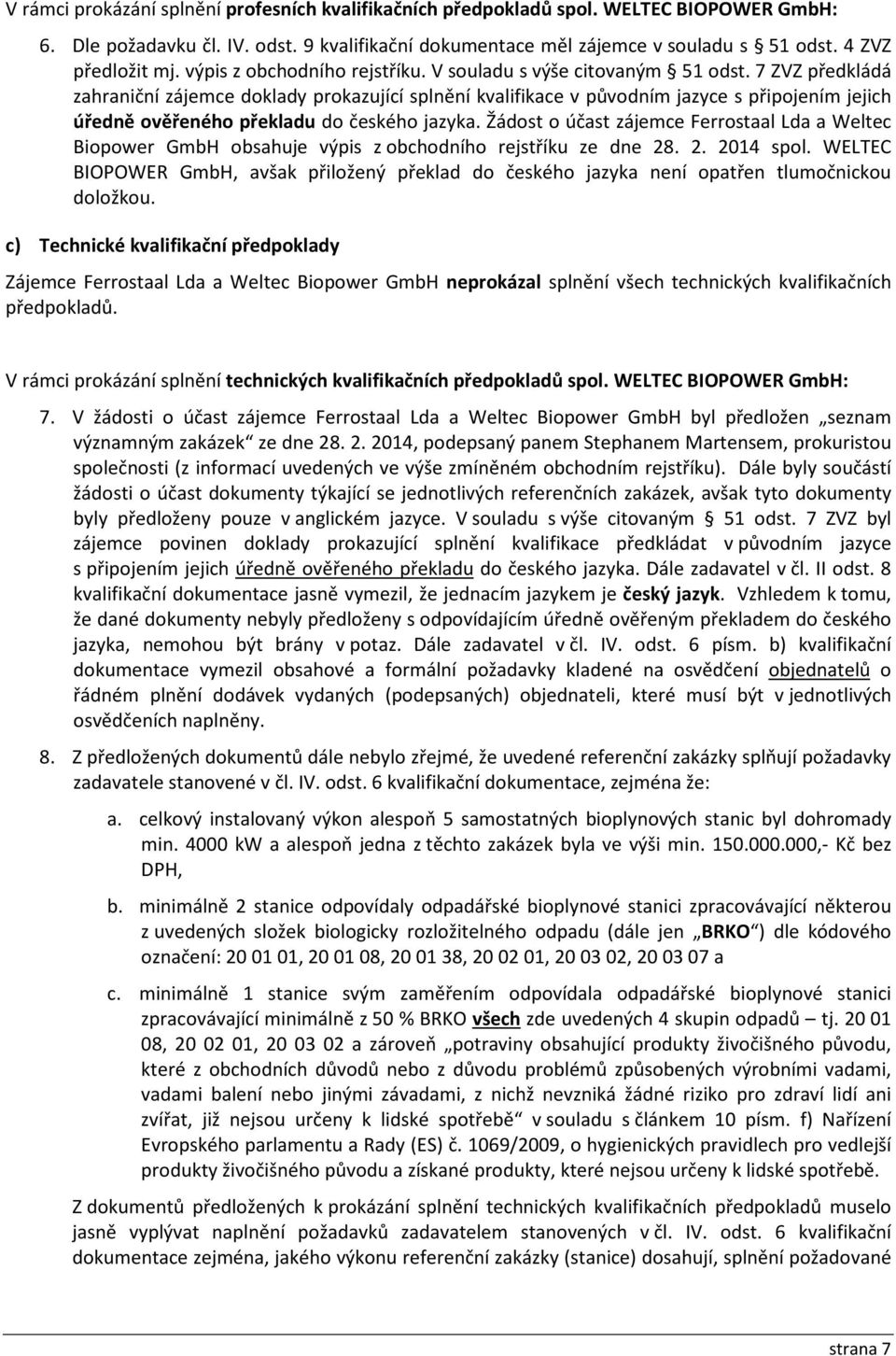 7 ZVZ předkládá zahraniční zájemce doklady prokazující splnění kvalifikace v původním jazyce s připojením jejich úředně ověřeného překladu do českého jazyka.