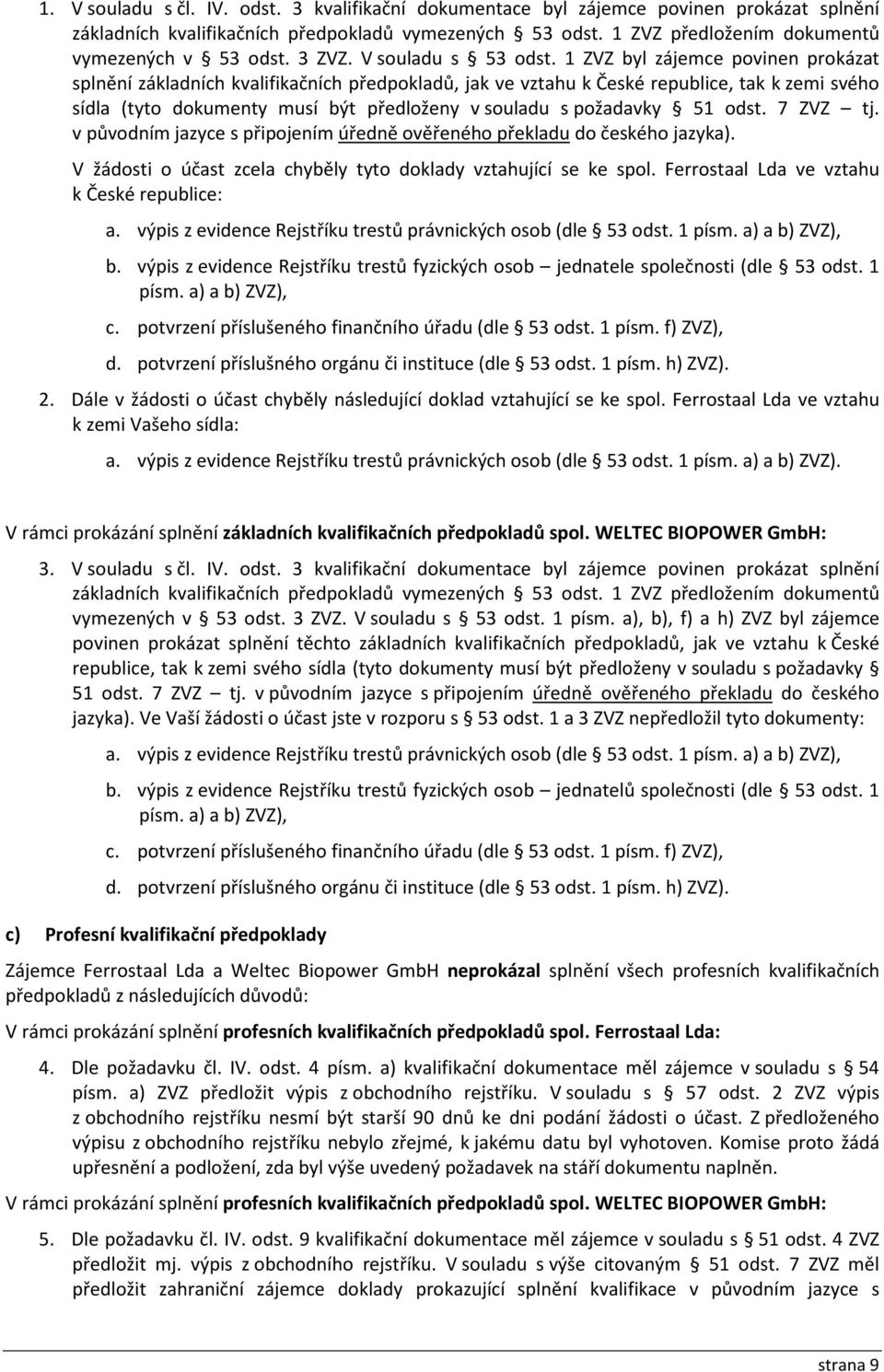 1 ZVZ byl zájemce povinen prokázat splnění základních kvalifikačních předpokladů, jak ve vztahu k České republice, tak k zemi svého sídla (tyto dokumenty musí být předloženy v souladu s požadavky 51