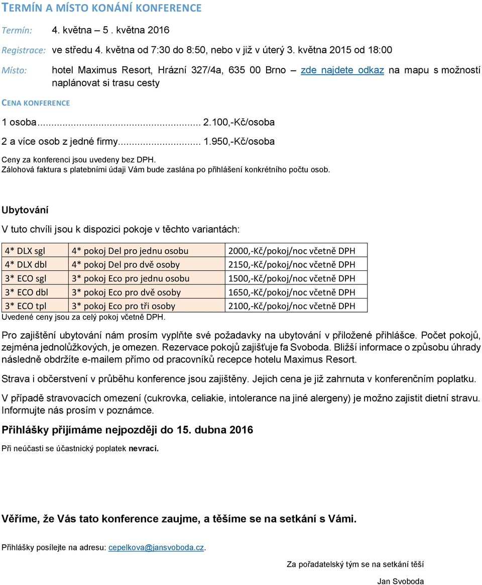 .. 1.950,-Kč/osoba Ceny za konferenci jsou uvedeny bez DPH. Zálohová faktura s platebními údaji Vám bude zaslána po přihlášení konkrétního počtu osob.