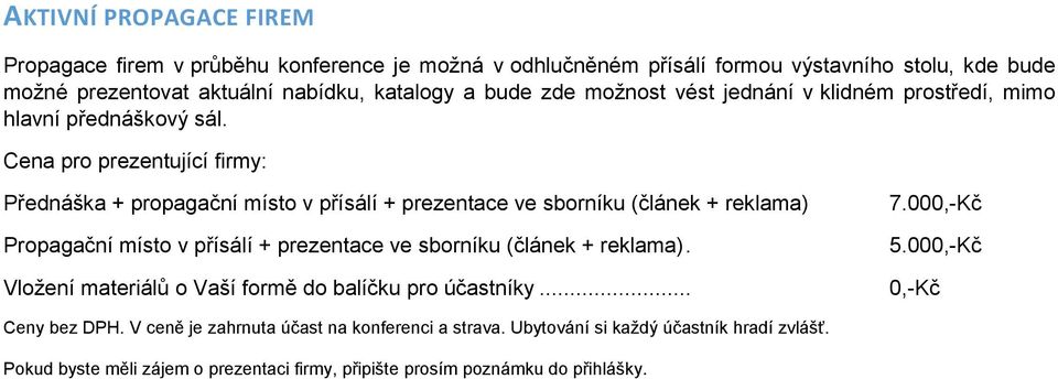 Cena pro prezentující firmy: Přednáška + propagační místo v přísálí + prezentace ve sborníku (článek + reklama) Propagační místo v přísálí + prezentace ve sborníku (článek +