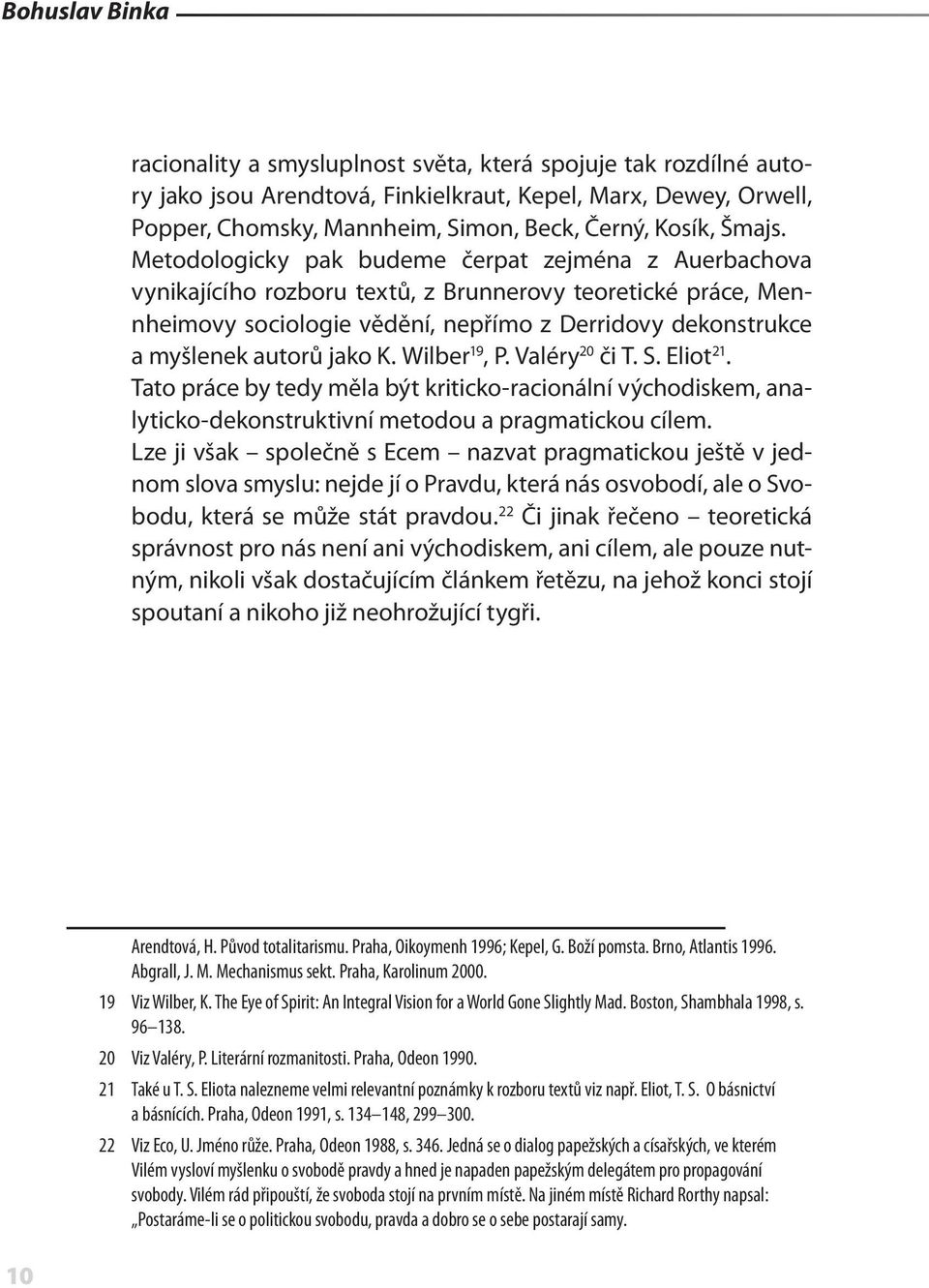 Metodologicky pak budeme čerpat zejména z Auerbachova vynikajícího rozboru textů, z Brunnerovy teoretické práce, Mennheimovy sociologie vědění, nepřímo z Derridovy dekonstrukce a myšlenek autorů jako