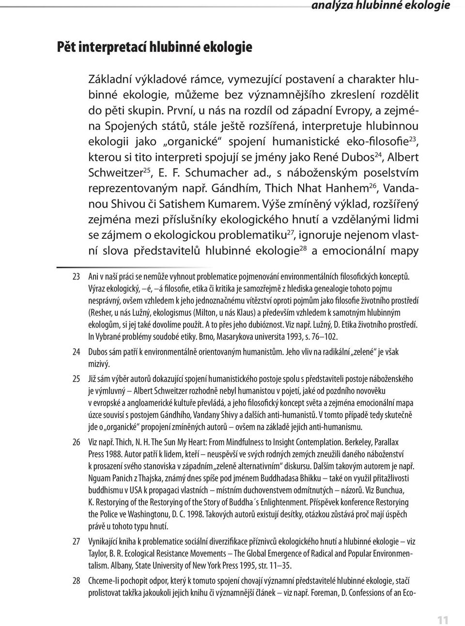 interpreti spojují se jmény jako René Dubos 24, Albert Schweitzer 25, E. F. Schumacher ad., s náboženským poselstvím reprezentovaným např.