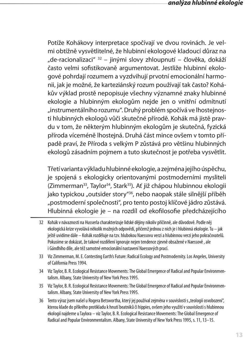 Jestliže hlubinní ekologové pohrdají rozumem a vyzdvihují prvotní emocionální harmonii, jak je možné, že karteziánský rozum používají tak často?