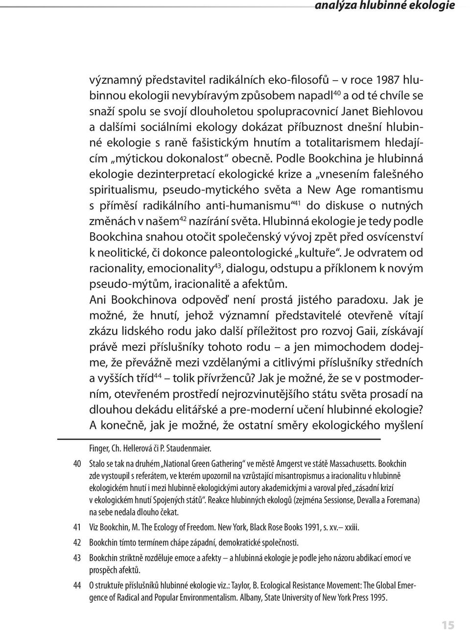 Podle Bookchina je hlubinná ekologie dezinterpretací ekologické krize a vnesením falešného spiritualismu, pseudo-mytického světa a New Age romantismu s příměsí radikálního anti-humanismu 41 do