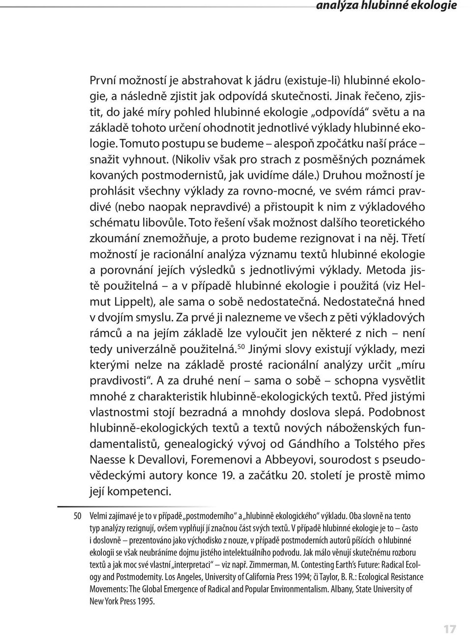 Tomuto postupu se budeme alespoň zpočátku naší práce snažit vyhnout. (Nikoliv však pro strach z posměšných poznámek kovaných postmodernistů, jak uvidíme dále.