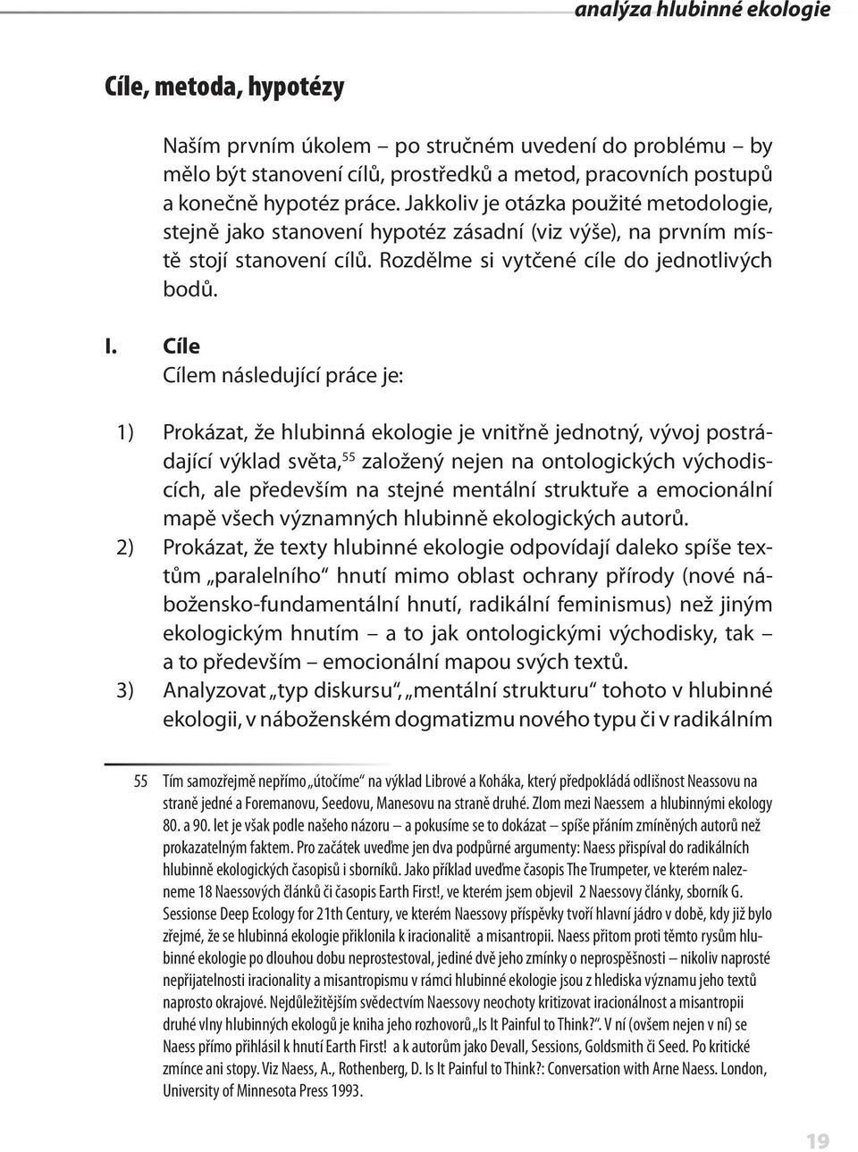 Cíle Cílem následující práce je: 1) Prokázat, že hlubinná ekologie je vnitřně jednotný, vývoj postrádající výklad světa, 55 založený nejen na ontologických východiscích, ale především na stejné