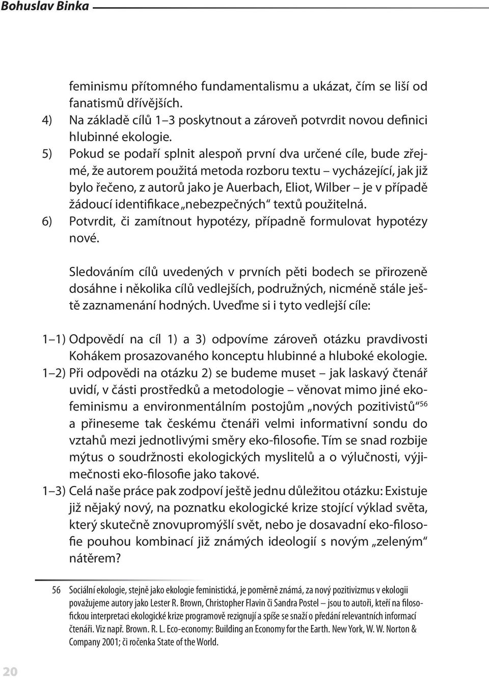 žádoucí identifikace nebezpečných textů použitelná. 6) Potvrdit, či zamítnout hypotézy, případně formulovat hypotézy nové.