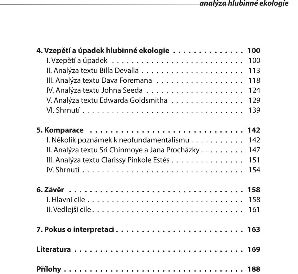 Komparace 142 I. Několik poznámek k neofundamentalismu........... 142 II. Analýza textu Sri Chinmoye a Jana Procházky......... 147 III. Analýza textu Clarissy Pinkole Estés............... 151 IV.