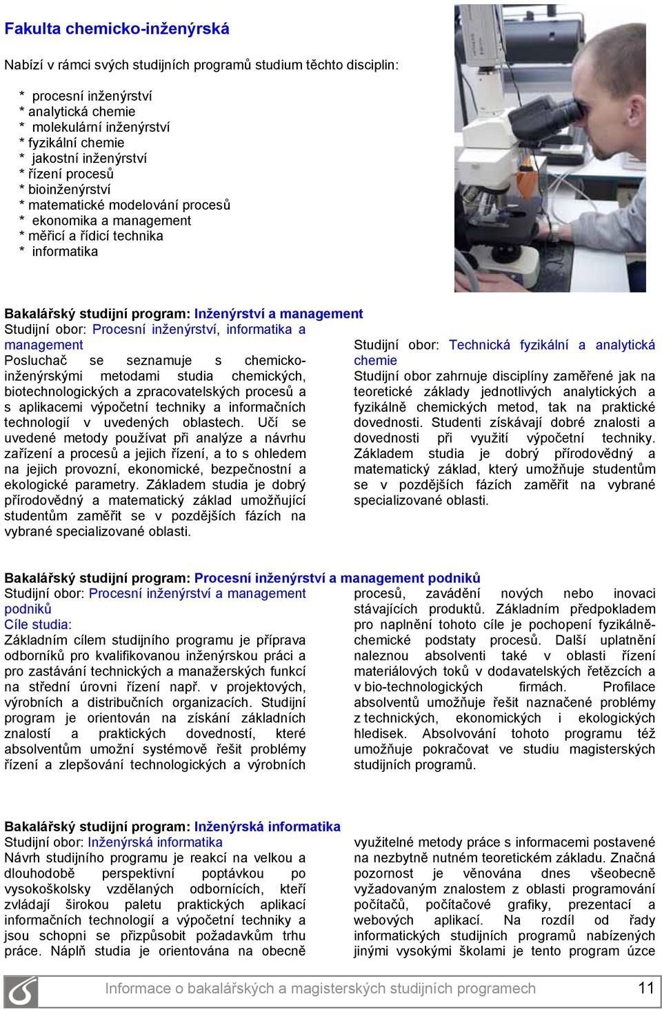 Studijní obor: Procesní inženýrství, informatika a management Posluchač se seznamuje s chemickoinženýrskými Studijní obor: Technická fyzikální a analytická chemie metodami studia chemických, Studijní