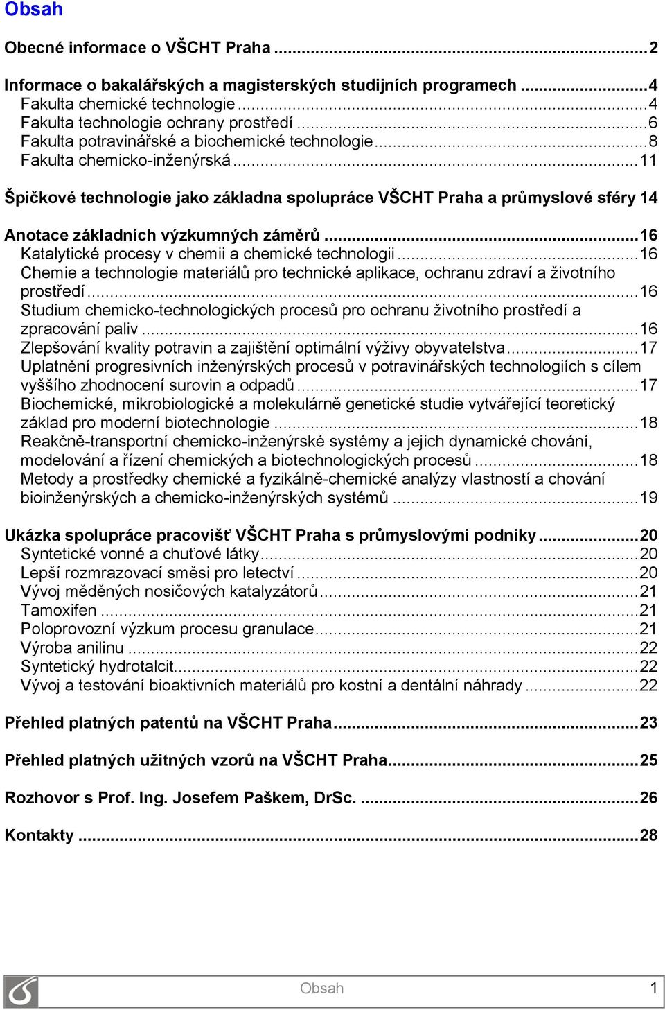 ..11 Špičkové technologie jako základna spolupráce VŠCHT Praha a průmyslové sféry 14 Anotace základních výzkumných záměrů...16 Katalytické procesy v chemii a chemické technologii.