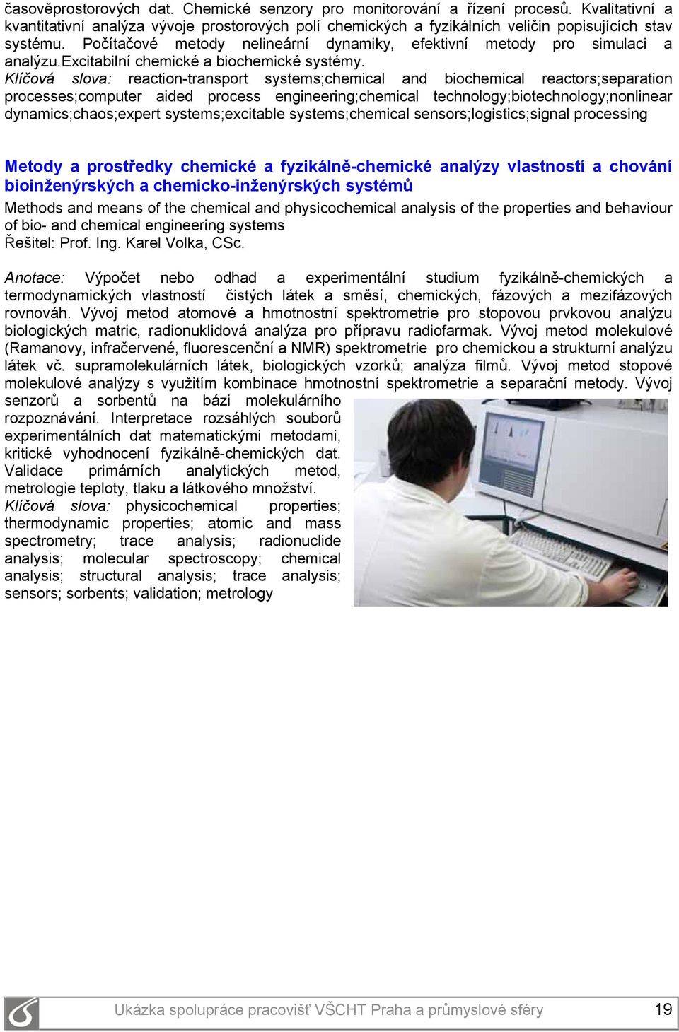 Klíčová slova: reaction-transport systems;chemical and biochemical reactors;separation processes;computer aided process engineering;chemical technology;biotechnology;nonlinear dynamics;chaos;expert