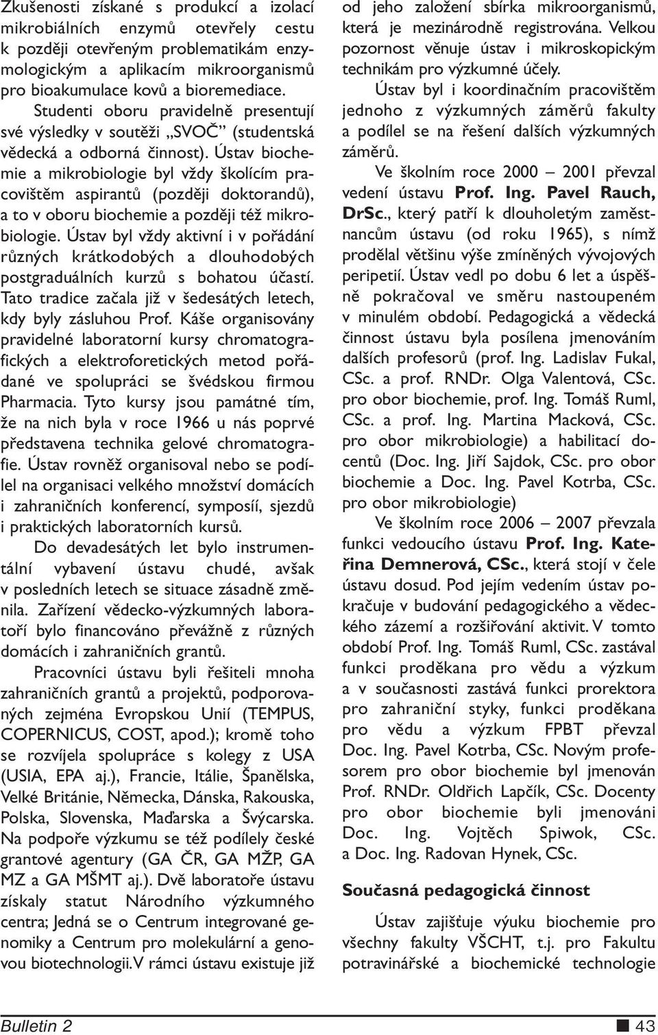 Ústav biochemie a mikrobiologie byl vždy školícím pracovištěm aspirantů (později doktorandů), a to v oboru biochemie a později též mikrobiologie.